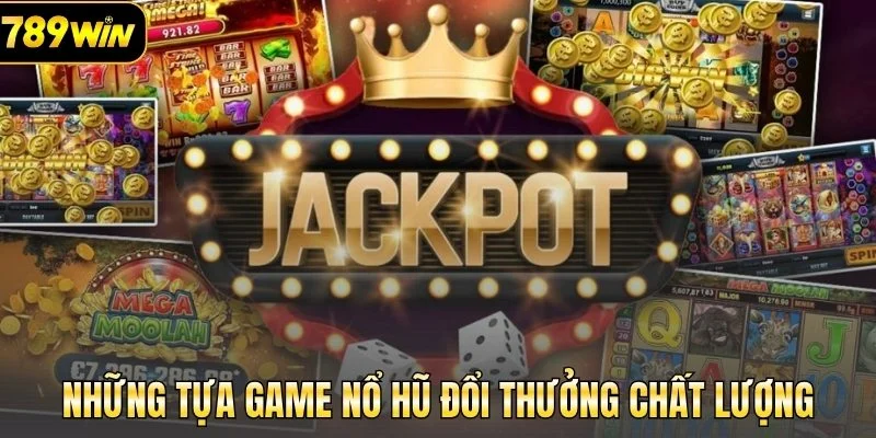 Những tựa game nổ hũ đổi thưởng chất lượng