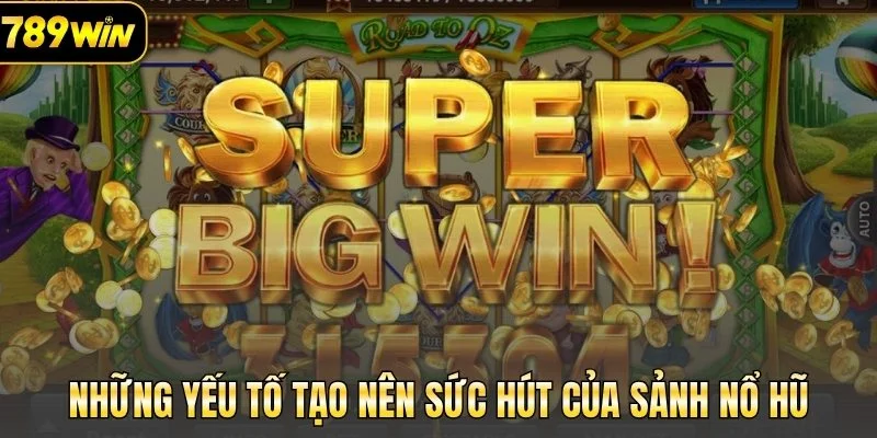 Những yếu tố tạo nên sức hút của sảnh nổ hũ