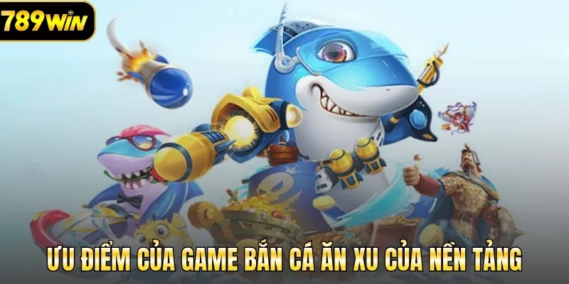 Ưu điểm của game bắn cá ăn xu của nền tảng